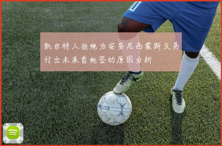 凯尔特人拒绝为安芬尼西蒙斯交易付出未来首轮签的原因分析